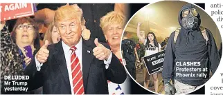  ??  ?? DELUDED Mr Trump yesterday CLASHES Protestors at Phoenix rally