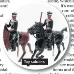  ??  ?? Toy soldiers