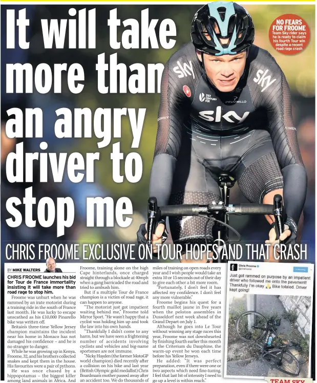  ??  ?? NO FEARS FOR FROOME Team Sky rider says he is ready to claim his fourth Tour win despite a recent road rage crash