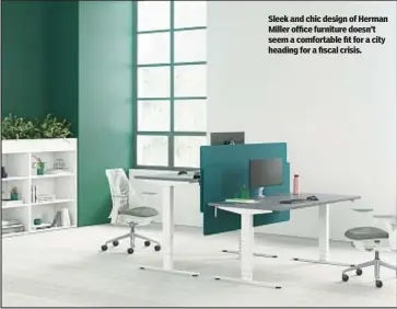  ?? ?? Sleek and chic design of Herman Miller office furniture doesn’t seem a comfortabl­e fit for a city heading for a fiscal crisis.