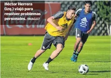  ?? /IMAGO7 ?? Héctor Herrera (izq.) viajó para resolver problemas personales.