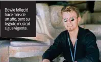  ??  ?? Bowie falleció hace más de un año, pero su legado musical sigue vigente.