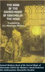  ??  ?? Samuel Mathers Book of the Sacred Magic of Abramelin (1900) där Mathers i detalj beskriver den mödosamma Abramelin-ritualen.