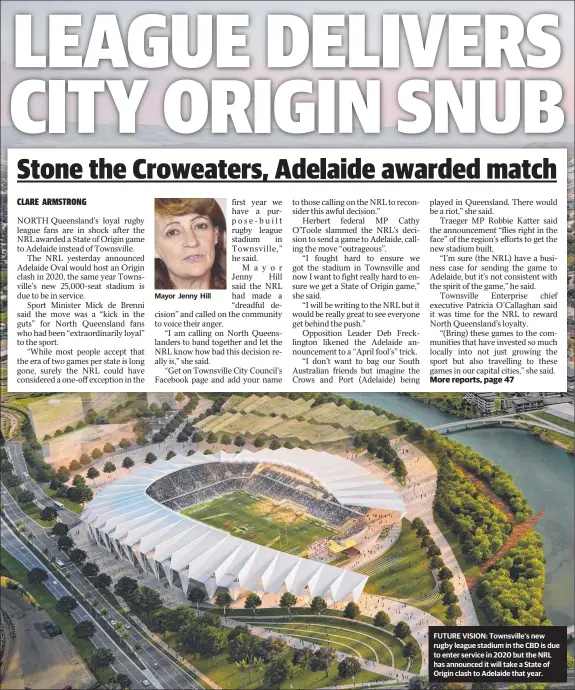  ??  ?? Mayor Jenny Hill FUTURE VISION: Townsville’s new rugby league stadium in the CBD is due to enter service in 2020 but the NRL has announced it will take a State of Origin clash to Adelaide that year.