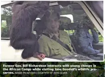  ?? IMAGE FROM VIDEO COURTESY OF JOHN SILVER ?? Former Gov. Bill Richardson interacts with young chimps in the African Congo while visiting Jane Goodall’s wildlife preserves.