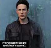  ??  ?? tyler’s got something to howl about in season 2.