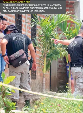  ??  ?? DOS HOMBRES FUERON ASESINADOS AYER POR LA MADRUGADA EN CHALCHUAPA. HOMICIDAS FINGIERON UN OPERATIVO POLICIAL PARA SACARLOS Y COMETER LOS HOMICIDIOS.