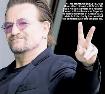  ??  ?? IN THE NAME OF (SELF) LOVE: Bono allied himself with South Africa’s Nelson Mandela and has performed with such stars as Beyoncé to raise awareness of Africa’s AIDS crisis, but his charity has provided the continent with little tangible aid.