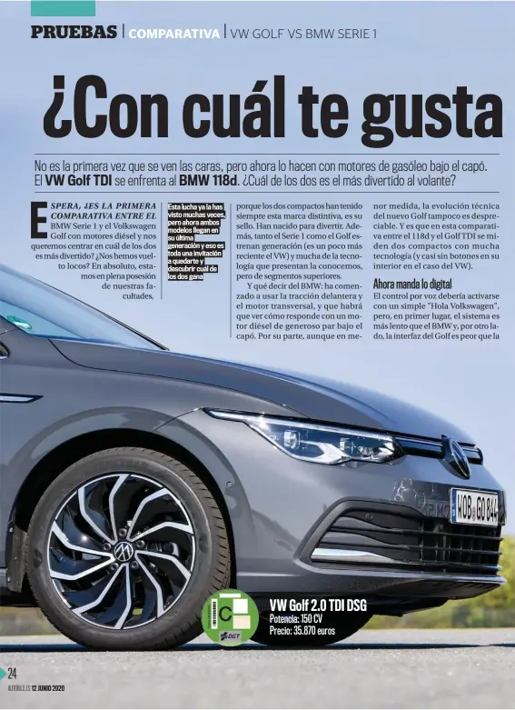  ??  ?? Esta lucha ya la has visto muchas veces, pero ahora ambos modelos llegan en su última generación y eso es toda una invitación a quedarte y descubrir cuál de los dos gana VW Golf 2.0 TDI DSG Potencia: 150 CV Precio: 35.870 euros