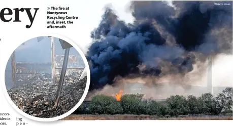  ?? Wendy Jones ?? The fire at Nantycaws Recycling Centre and, inset, the aftermath