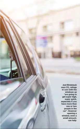  ?? ?? Joel Rindelaub says CO2 ratings in cars with the
windows up ‘‘are going to get super high,
super quick, especially if you have more than
one or two people in the car’’. However
opening a window, even a small amount,
can help.