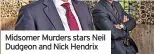  ?? ?? Midsomer Murders stars Neil Dudgeon and Nick Hendrix