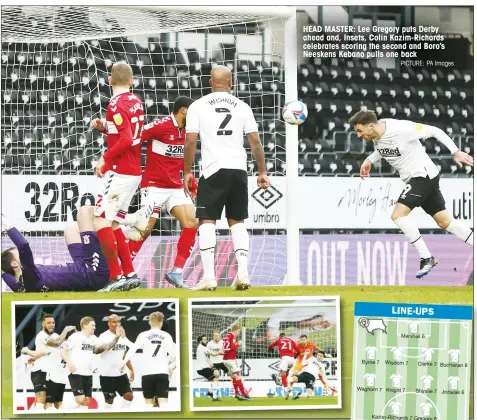  ?? PICTURE: PA Images ?? HEAD MASTER: Lee Gregory puts Derby ahead and, Insets, Colin Kazim-Richards celebrates scoring the second and Boro’s Neeskens Kebano pulls one back