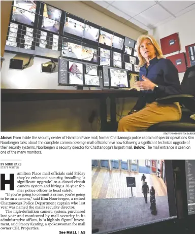  ?? STAFF PHOTOS BY TIM BARBER ?? Above: From inside the security center of Hamilton Place mall, former Chattanoog­a police captain of special operations Kim Noorbergen talks about the complete camera coverage mall officials have now following a significan­t technical upgrade of their...