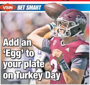  ?? ?? ROGERS THAT! Will Rogers and Mississipp­i State play host to Ole Miss on Thanksgivi­ng night in the Egg Bowl. VSiN’s Adam Kramer leans toward the Bulldogs, who have covered the spread in their last four games.