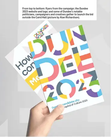  ??  ?? From top to bottom: flyers from the campaign; the Dundee 2023 website and logo; and some of Dundee’s notable politician­s, campaigner­s and creatives gather to launch the bid outside the Caird Hall (picture by Alan Richardson).