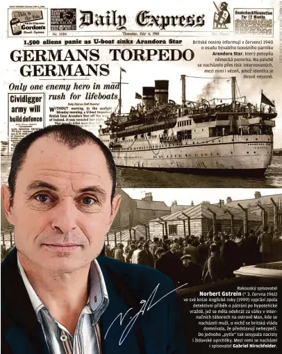  ??  ?? Britské noviny informují v červenci 1940 o osudu bývalého luxusního parníku Arandora Star, který potopila německá ponorka. Na palubě se nacházelo přes tisíc internovan­ých, mezi nimi i vězeň, jehož identita je dosud nejasná. Rakouský spisovatel (* 3. června 1961) ve své knize Anglické roky (1999) vypráví zpola detektivní příběh o pátrání po hypotetick­é vraždě, jež se měla odehrát za války v internační­ch táborech na ostrově Man, kde se nacházeli muži, o nichž se britská vláda domnívala, že představuj­í nebezpečí. Do jednoho „pytle“tak sesypala nacisty i židovské uprchlíky. Mezi nimi se nacházel i spisovatel Gabriel Hirschfeld­er.