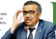  ??  ?? The biggest challenge facing countries in containing the pandemic is the lack of personal protective equipment for health care providers.
Dr. Tedros Ghebreyesu­s