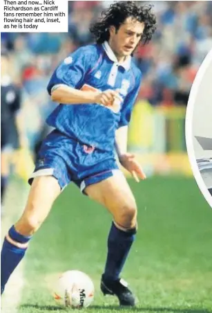  ??  ?? Then and now... Nick Richardson as Cardiff fans remember him with flowing hair and, inset, as he is today