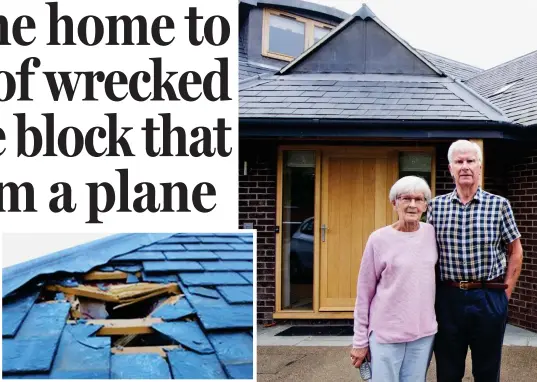  ??  ?? Hole: Damage to the roof caused by falling ice chunk Shock: Glennys and Geoff Darby, outside their home in Kent