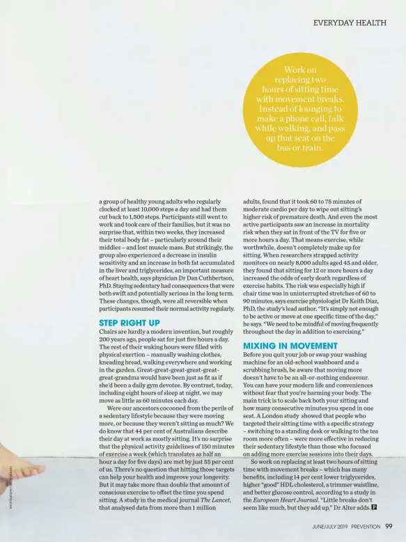  ??  ?? Work on replacing two hours of sitting time with movement breaks. Instead of lounging to make a phone call, talk while walking, and pass up that seat on the
bus or train.