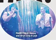  ??  ?? FAIRYTALE Nessa and Bryn sing in pub