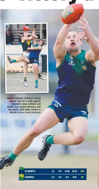  ?? Pictures: GLENN FERGUSON ?? AIRS & GRACES: St Mary's Jarryd Garner flies for a mark against Leopold’s Jesse Lothian; and (inset) Lion Jayden McHenry and the Saints’ Josh Eddy contest in the air.