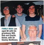  ?? ?? FAMILY MAN: Len aged 80 with his grandsons Will, Rob and Charlie. Below, with Sir Stanley Matthews.