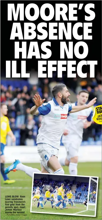  ?? PICTURES: Action Images ?? LOWE BLOW: Ryan Lowe celebrates scoring Tranmere’s first goal from the penalty spot. Inset: James Wallace scores the second STAR MAN JASONS KOUMAre Tranme