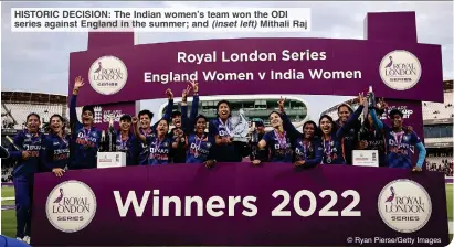  ?? ?? HISTORIC DECISION: The Indian women’s team won the ODI series against Engla in t e summer; and (inset left) Mithali Raj
© Ryan Pierse/Getty Images