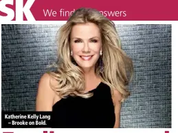  ??  ?? Katherine Kelly Lang – Brooke on Bold.