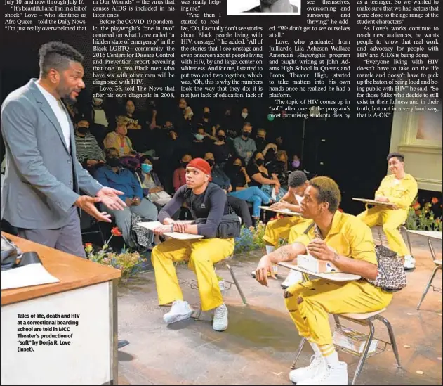  ?? ?? Tales of life, death and HIV at a correction­al boarding school are told in MCC Theater’s production of “soft” by Donja R. Love (inset).