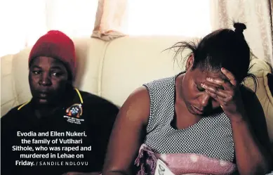  ?? / SANDILE NDLOVU ?? Evodia and Ellen Nukeri, the family of Vutlhari Sithole, who was raped and murdered in Lehae on Friday.