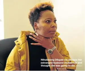 ?? /VELI NHLAPO ?? Nthabiseng Dikgale recalls how her estranged husband choked her and thought she was going to die.