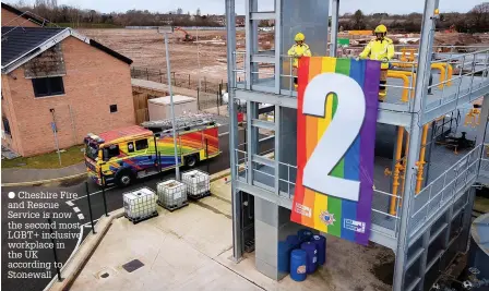  ?? ?? ● Cheshire Fire and Rescue Service is now the second most LGBT+ inclusive workplace in the UK according to Stonewall