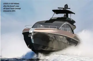  ??  ?? LEXUS LY 650 follows after the brand’s oneoff Sport Yacht Concept released in 2017.