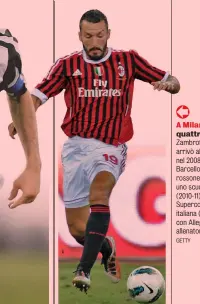  ?? GETTY ?? A Milano quattro anni Zambrotta arrivò al Milan nel 2008-09 dal Barcellona: in rossonero vinse uno scudetto (2010-11) e una Supercoppa italiana (2011) con Allegri allenatore