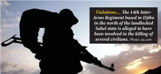  ?? Photo: aa.com ?? Violations… The 14th InterArms Regiment based in Djibo in the north of the landlocked Sahel state is alleged to have been involved in the killing of several civilians.