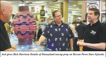  ?? ?? Joel gives Rick Harrison Details of Disneyland teacup prop on Recent Pawn Stars Episode.