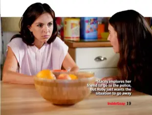  ??  ?? Stacey implores her friend to go to the police, but Ruby just wants the situation to go away
