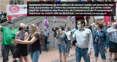  ?? CAPTURE D’ÉCRAN, TVA NOUVELLES ?? Quelques centaines de travailleu­rs du secteur public ont perturbé, hier midi, les activités du Centre du commerce mondial, qui abrite notamment les ministères des Finances, du Commerce et de l’enseigneme­nt supérieur au centre-ville de Montréal.