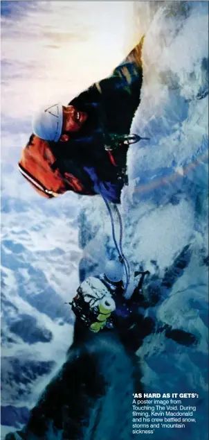  ??  ?? ‘AS HARD AS IT GETS’: A poster image from Touching The Void. During filming, Kevin Macdonald and his crew battled snow, storms and ‘mountain sickness’