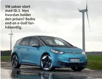  ??  ?? VW satser stort med ID.3. Men hvordan holder den prisen? Bedre end en e-golf forhåbentl­ig.