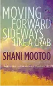  ??  ?? Moving Forward Sideways Like A Crab
Shani Mootoo Doubleday Canada