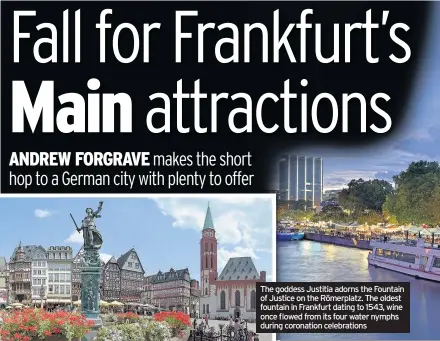  ??  ?? The goddess Justitia adorns the Fountain of Justice on the Römerplatz. The oldest fountain in Frankfurt dating to 1543, wine once flowed from its four water nymphs during coronation celebratio­ns