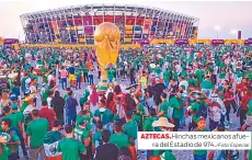  ?? /Foto: Especial ?? AZTECAS.Hinchas mexicanos afuera del Estadio de 974.