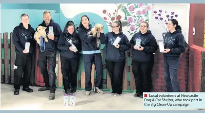 ??  ?? Local volunteers at Newcastle Dog &amp; Cat Shelter, who took part in the Big Clean-Up campaign