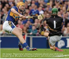  ??  ?? On target: Tipperary’s Séamus Callanan shoots past Kilkenny keeper Eoin Murphy during last year’s All-Ireland final replay