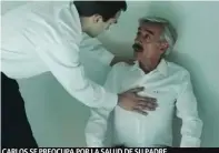  ??  ?? CARLOS SE PREOCUPA POR LA SALUD DE SU PADRE