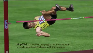  ??  ?? Hup Wei: ‘I have been jumping at the 2m mark with a weight jacket and I’m happy with the progress.’